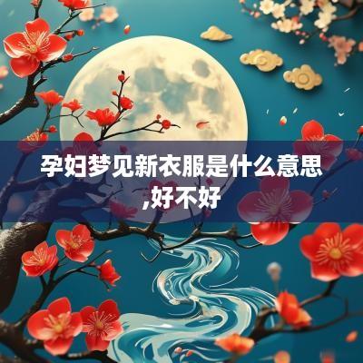 孕妇梦见新衣服是什么意思,好不好