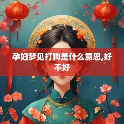 孕妇梦见打狗是什么意思,好不好
