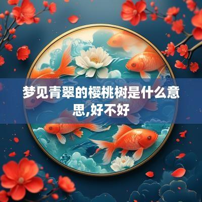梦见青翠的樱桃树是什么意思,好不好