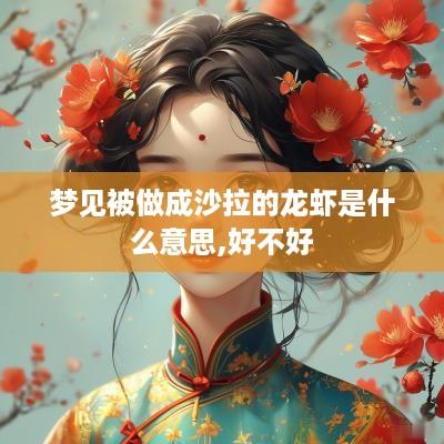 梦见被做成沙拉的龙虾是什么意思,好不好