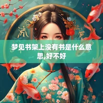 梦见书架上没有书是什么意思,好不好