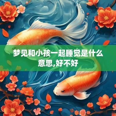 梦见和小孩一起睡觉是什么意思,好不好