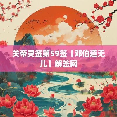 关帝灵签第59签【邓伯道无儿】解签网