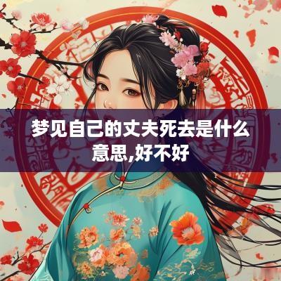 梦见自己的丈夫死去是什么意思,好不好