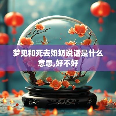 梦见和死去奶奶说话是什么意思,好不好