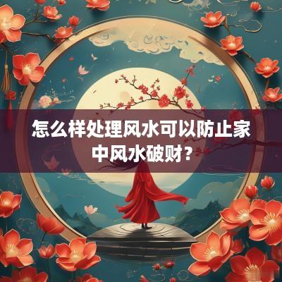 怎么样处理风水可以防止家中风水破财？