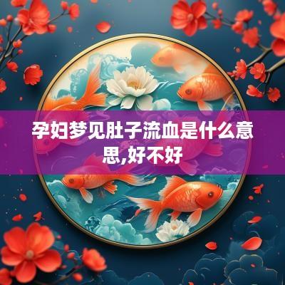 孕妇梦见肚子流血是什么意思,好不好