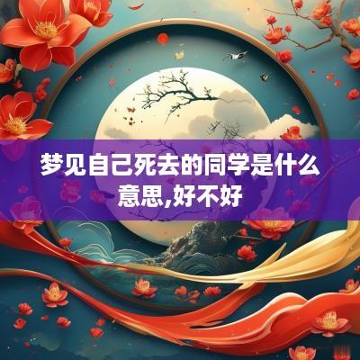 梦见自己死去的同学是什么意思,好不好
