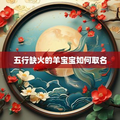 五行缺火的羊宝宝如何取名