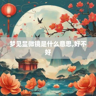 梦见显微镜是什么意思,好不好
