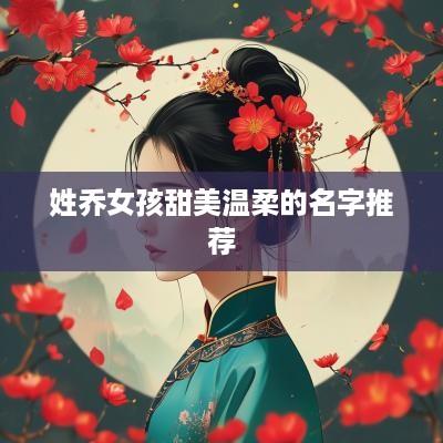 姓乔女孩甜美温柔的名字推荐