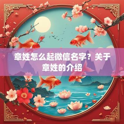 章姓怎么起微信名字？关于章姓的介绍