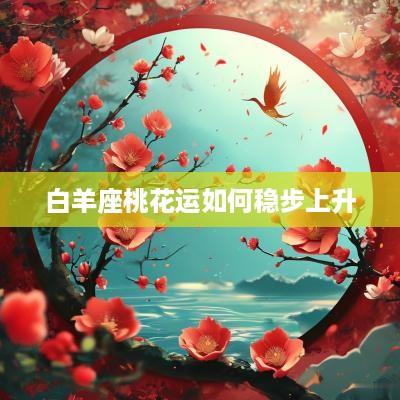 白羊座桃花运如何稳步上升