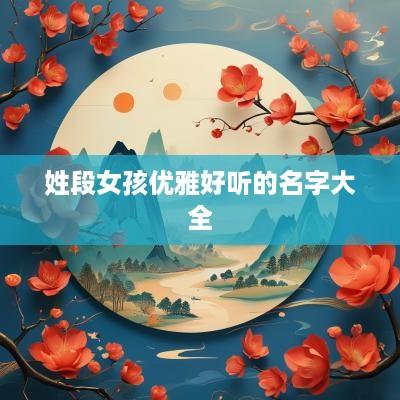 姓段女孩优雅好听的名字大全