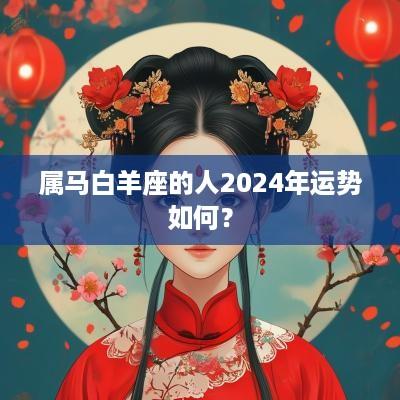 属马白羊座的人2025年运势如何？