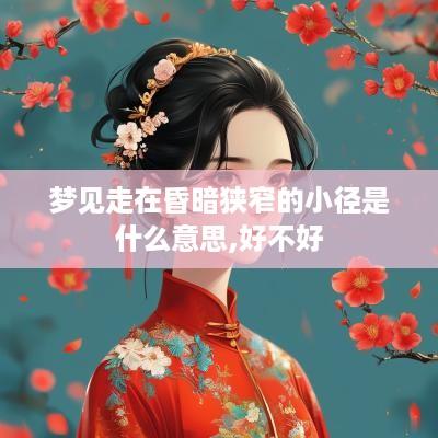 梦见走在昏暗狭窄的小径是什么意思,好不好