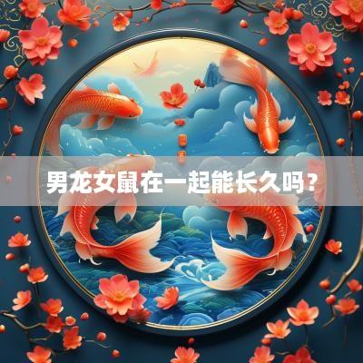 男龙女鼠在一起能长久吗？
