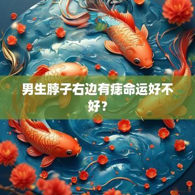 男生脖子右边有痣命运好不好？