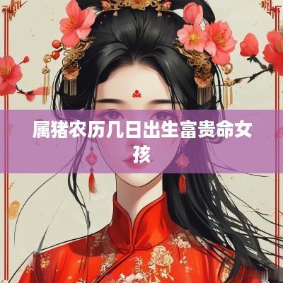 属猪农历几日出生富贵命女孩