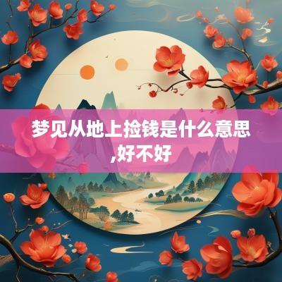 梦见从地上捡钱是什么意思,好不好