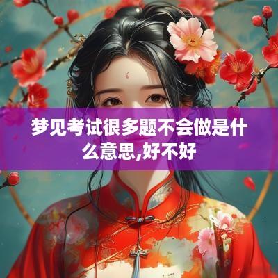 梦见考试很多题不会做是什么意思,好不好