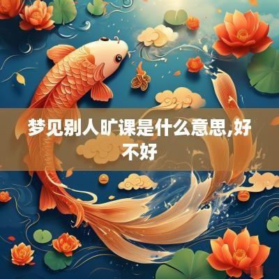梦见别人旷课是什么意思,好不好