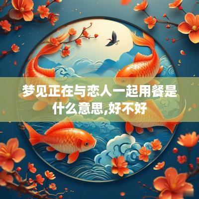 梦见正在与恋人一起用餐是什么意思,好不好