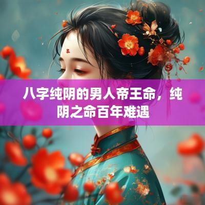 八字纯阴的男人帝王命，纯阴之命百年难遇