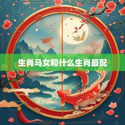 生肖马女和什么生肖最配
