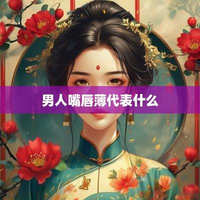 男人嘴唇薄代表什么
