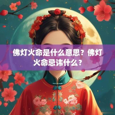 佛灯火命是什么意思？佛灯火命忌讳什么？