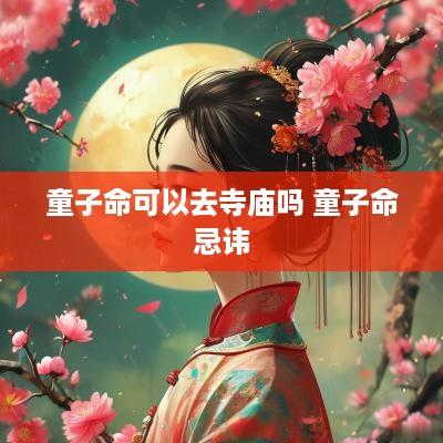 童子命可以去寺庙吗 童子命忌讳