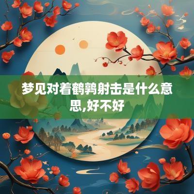 梦见对着鹤鹑射击是什么意思,好不好