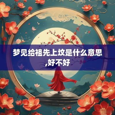 梦见给祖先上坟是什么意思,好不好