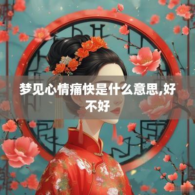 梦见心情痛快是什么意思,好不好
