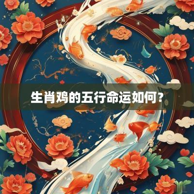 生肖鸡的五行命运如何？