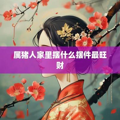 属猪人家里摆什么摆件最旺财