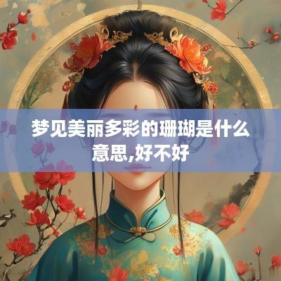 梦见美丽多彩的珊瑚是什么意思,好不好