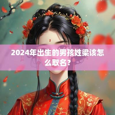 2025年出生的男孩姓梁该怎么取名？