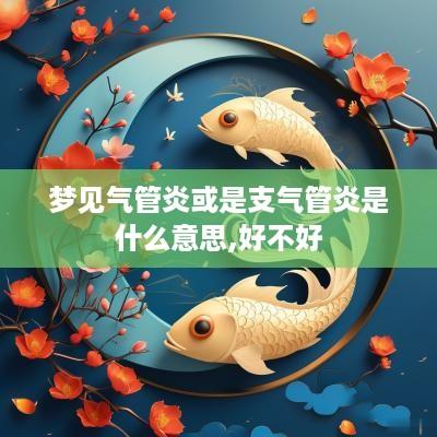 梦见气管炎或是支气管炎是什么意思,好不好