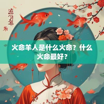 火命羊人是什么火命？什么火命最好？