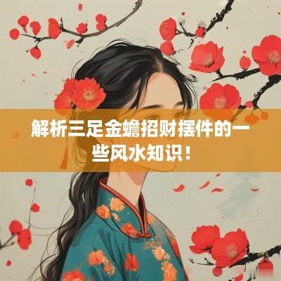 解析三足金蟾招财摆件的一些风水知识！