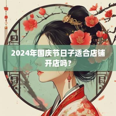 2025年国庆节日子适合店铺开店吗？