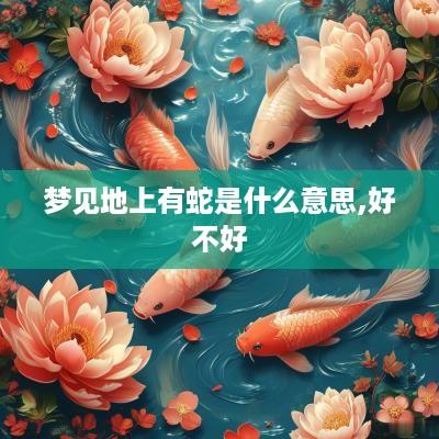 梦见地上有蛇是什么意思,好不好