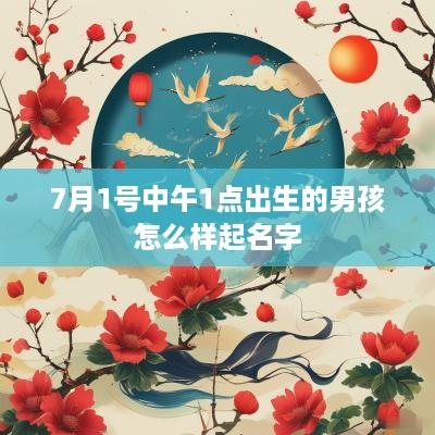 7月1号中午1点出生的男孩怎么样起名字