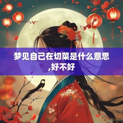 梦见自己在切菜是什么意思,好不好