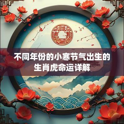 不同年份的小寒节气出生的生肖虎命运详解