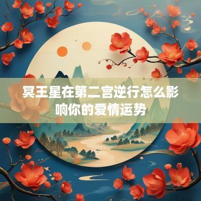 冥王星在第二宫逆行怎么影响你的爱情运势