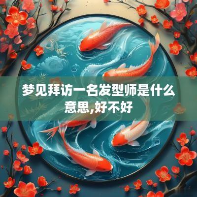 梦见拜访一名发型师是什么意思,好不好