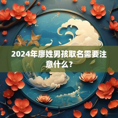 2025年廖姓男孩取名需要注意什么？